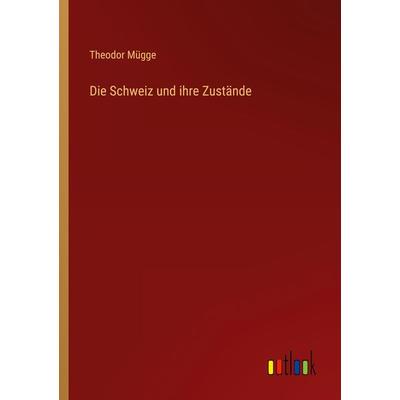 Die Schweiz und ihre Zustände, Taschenbuch von Theodor Mügge, Outlook, 978-3-368-45520-0