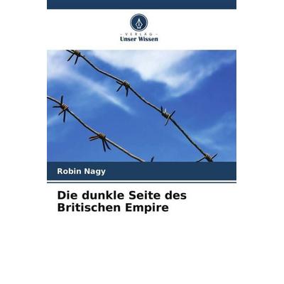 Die dunkle Seite des Britischen Empire, Taschenbuch von Robin Nagy, Verlag Unser Wissen