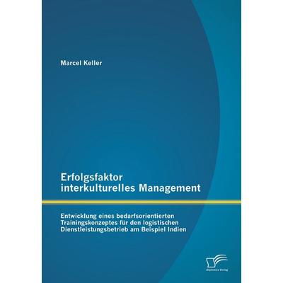 Erfolgsfaktor interkulturelles Management: Entwicklung eines bedarfsorientierten Trainingskonzeptes für den logistischen Dienstleistungsbetrieb am