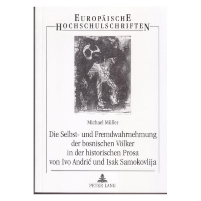 Peter Lang Die Selbst- und Fremdwahrnehmung der bosnischen Völker in der historischen Prosa von Ivo Andric und (Deutsch, Softcover, Michael Müller) (56027656)