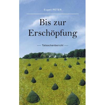 Bis zur Erschöpfung, Taschenbuch von Eugen Peter, BoD – Books on Demand, 978-3-8391-1312-7