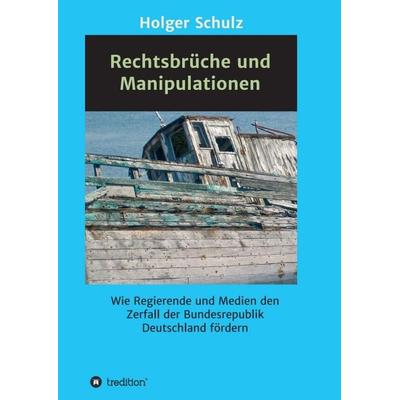 Rechtsbrüche und Manipulationen, Taschenbuch von Holger Schulz, Tredition, 978-3-7469-1192-2