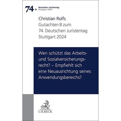 Verhandlungen des 74. Deutschen Juristentages Stuttgart 2024 Bd. I: Gutachten Teil B: Wen schützt das Arbeits- und Sozialversicherungsrecht? –