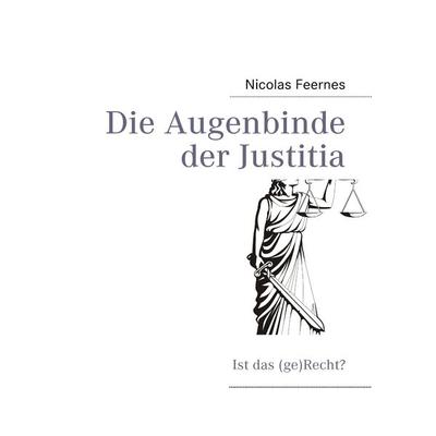 Die Augenbinde der Justitia, Taschenbuch von Nicolas Feernes, BoD – Books on Demand, 978-3-8391-1772-9