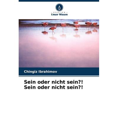 Sein oder nicht sein?! Sein oder nicht sein?!, Taschenbuch von Chingiz Ibrahimov, Verlag Unser Wissen, 978-620-7-50327-8