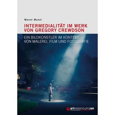 Intermedialität im Werk von Gregory Crewdson, Taschenbuch von Maren Manzl, Arthistoricum.net, 978-3-948466-10-7