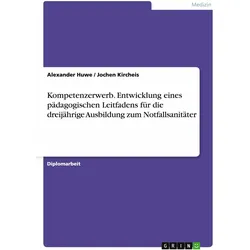 Kompetenzerwerb. Entwicklung eines pädagogischen Leitfadens für die dreijährige Ausbildung zum, Schulbücher von Alexander Huwe, Jochen Kircheis