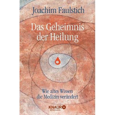 Das Geheimnis der Heilung, Taschenbuch von Joachim Faulstich, Knaur MensSana Taschenbuch, 978-3-426-87483-7