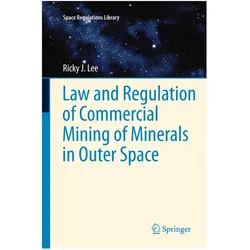 Law and Regulation of Commercial Mining of Minerals in Outer Space, Fachbücher von Ricky Lee