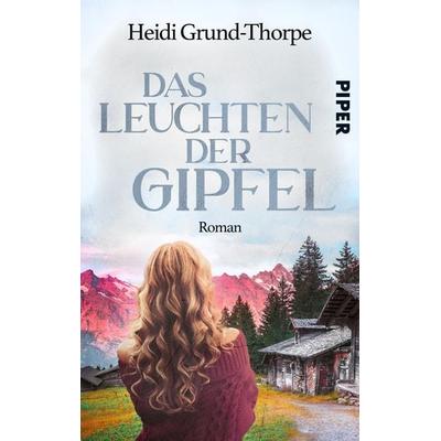 Das Leuchten der Gipfel, Taschenbuch von Heidi Grund-Thorpe, Piper Taschenbuch, 978-3-492-50589-5