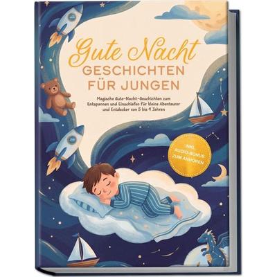 Gute Nacht Geschichten für Jungen: Magische Gute-Nacht-Geschichten zum Entspannen und Einschlafen für kleine Abenteurer und Entdecker von 5 bis 9