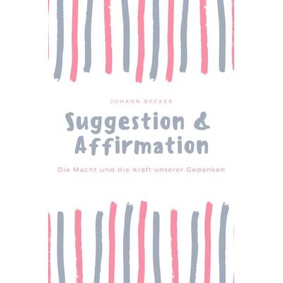 Suggestion & Affirmation, Taschenbuch von Johann Becker, Epubli, 978-3-7467-7277-6