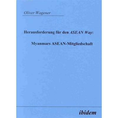 Herausforderung für den ASEAN Way: Myanmars ASEAN, Taschenbuch von Oliver Wagener, Ibidem, 978-3-89821-348-6