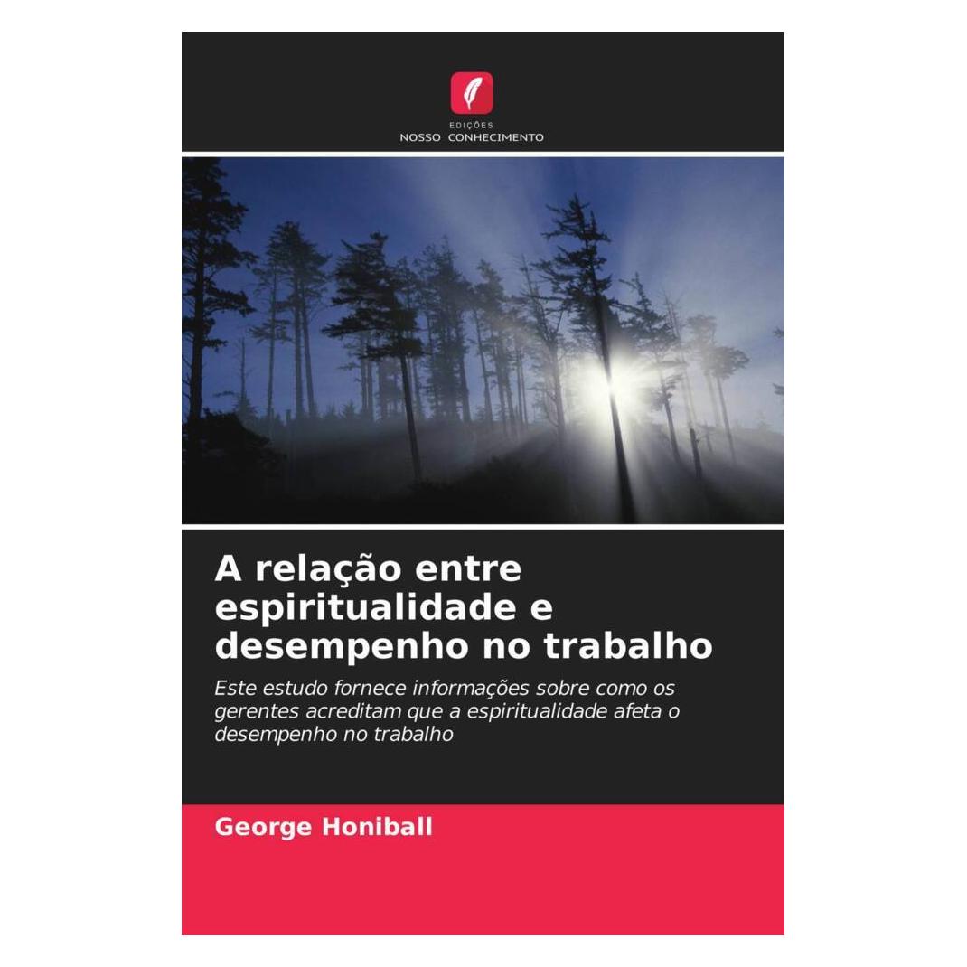 Edicoes Nosso Conhecimento A relação entre espiritualidade e desempenho no trabalho (Softcover, George Honiball) (56178461)