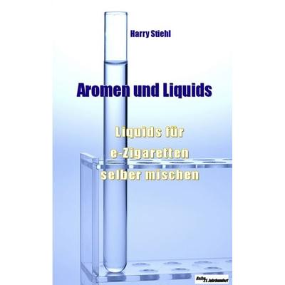Liquids und Aromen, Taschenbuch von Harry Stiehl, BoD – Books on Demand, 978-3-8448-0273-3