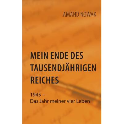 Mein Ende des tausendjährigen Reiches, Gebundene Ausgabe von Amand Nowak, BoD – Books on Demand, 978-3-7357-5410-3