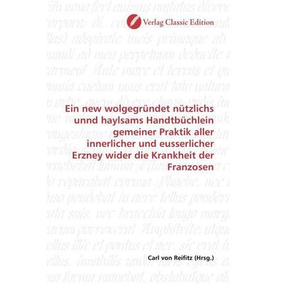 Ein new wolgegründet nützlichs unnd haylsams Handtbüchlein gemeiner Praktik aller innerlicher und eusserlicher Erzney wider die Krankheit der
