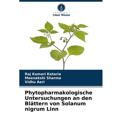 Phytopharmakologische Untersuchungen an den Blättern von Solanum nigrum Linn, Taschenbuch von Raj Kumari Kataria,Meenakshi Sharma,Vidhu Aeri, Verlag