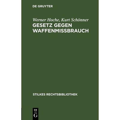 Gesetz gegen Waffenmißbrauch, Gebundene Ausgabe von Werner Hoche,Kurt Schönner, De Gruyter, 978-3-11-260241-6