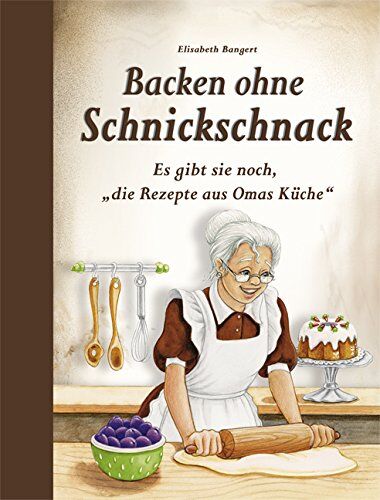 Elisabeth Bangert - Backen ohne Schnickschnack: Es gibt sie noch, die Rezepte aus Omas Küche - Preis vom 09.10.2026 07:28:09 h