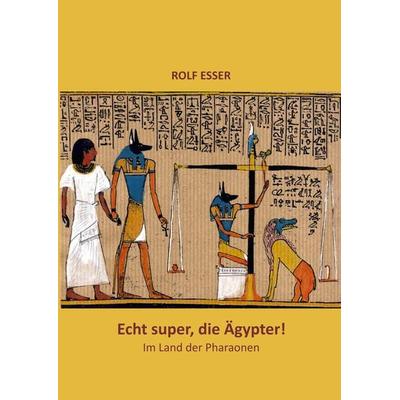 Echt super, die Ägypter!, Taschenbuch von Rolf Esser, Tredition, 978-3-347-77471-1