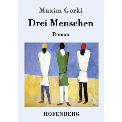 Drei Menschen, Taschenbuch von Maxim Gorki, Hofenberg, 978-3-86199-516-6