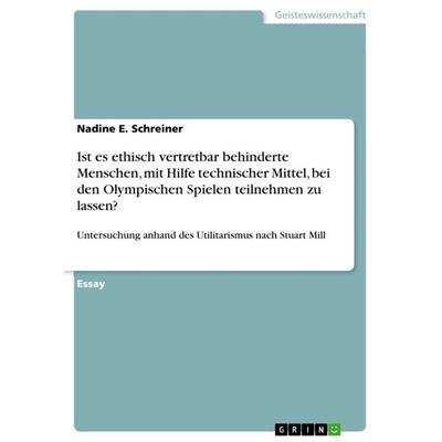 Ist es ethisch vertretbar behinderte Menschen, mit Hilfe technischer Mittel, bei den Olympischen Spielen teilnehmen zu lassen?, Taschenbuch von Nadine