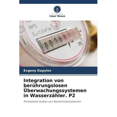 Integration von berührungslosen Überwachungssystemen in Wasserzähler. P2, Taschenbuch von Evgeny Kopylov, Verlag Unser Wissen, 978-620-5-60057-3