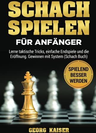 Georg Kaiser - Schach spielen für Anfänger: Lerne taktische Tricks, einfache Endspiele und die Eröffnung. Gewinnen mit System (Schach Buch) - Preis vom 30.09.2026 09:01:18 h