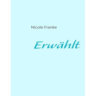 Erwählt, Taschenbuch von Nicole Franke, BoD – Books on Demand, 978-3-8370-9769-6