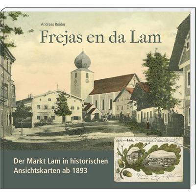 Frejas en da Lam. Der Markt Lam in historischen Ansichtskarten ab 1893, Gebundene Ausgabe von Andreas Roider, Bayerland, 978-3-89251-566-1