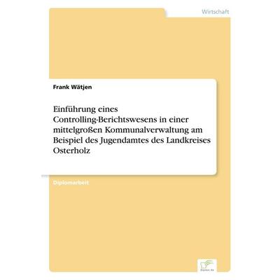 Einführung eines Controlling-Berichtswesens in einer mittelgroßen Kommunalverwaltung am Beispiel des Jugendamtes des Landkreises Osterholz,