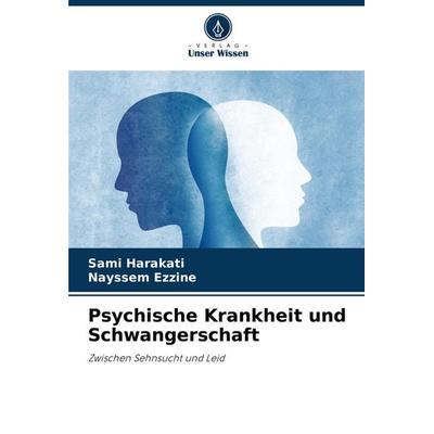 Psychische Krankheit und Schwangerschaft, Taschenbuch von Sami Harakati,Nayssem Ezzine, Verlag Unser Wissen, 978-620-8-18872-6