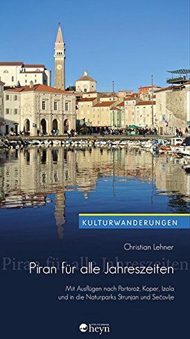 Christian Lehner - Piran für alle Jahreszeiten: Mit Ausflügen nach Portoroz, Koper, Izola und in die Naturparks Strunjan und Secovlje (Kulturwanderungen) - Preis vom 17.10.2026 19:25:27 h