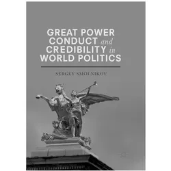 Great Power Conduct and Credibility in World Politics, Fachbücher von Sergey Smolnikov
