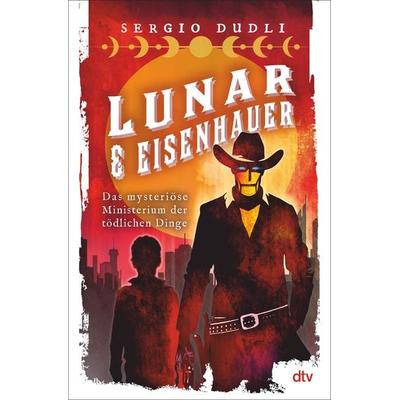Lunar & Eisenhauer – Das mysteriöse Ministerium der tödlichen Dinge, Gebundene Ausgabe von Sergio Dudli, dtv