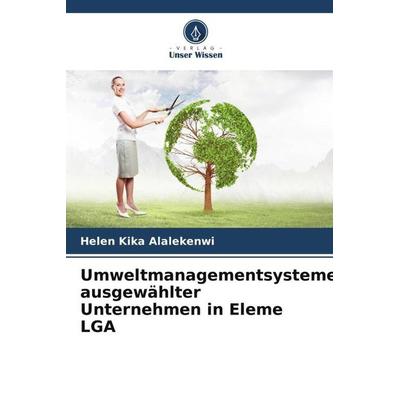 Umweltmanagementsysteme ausgewählter Unternehmen in Eleme LGA, Taschenbuch von Helen Kika Alalekenwi, Verlag Unser Wissen, 978-620-5-03164-3