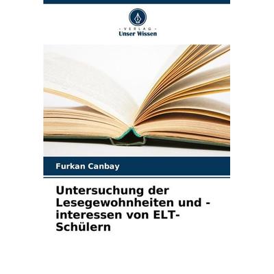 Untersuchung der Lesegewohnheiten und -interessen von ELT-Schülern, Taschenbuch von Furkan Canbay, Verlag Unser Wissen, 978-620-8-63968-6