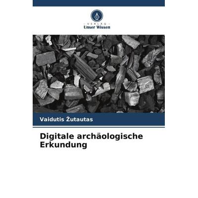 Digitale archäologische Erkundung, Taschenbuch von Vaidutis ¿Utautas, Verlag Unser Wissen, 978-620-5-46623-0