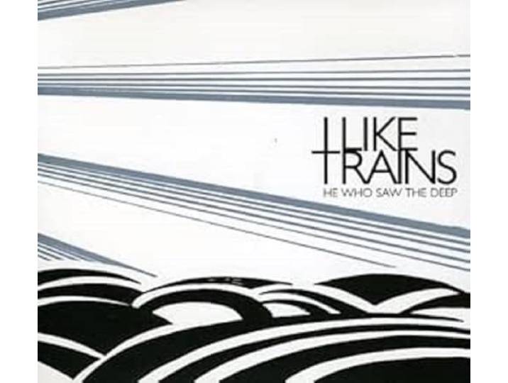 I Like Trains - He Who Saw The Deep