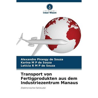 Transport von Fertigprodukten aus dem Industriezentrum Manaus, Taschenbuch von Alexandre Pirangy de Souza,Karina M. P. de Souza,Letícia R. M. P. de