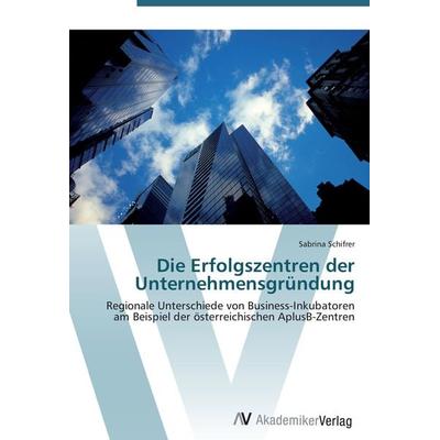 Die Erfolgszentren der Unternehmensgründung, Taschenbuch von Sabrina Schifrer, AV Akademikerverlag, 978-3-639-43054-7