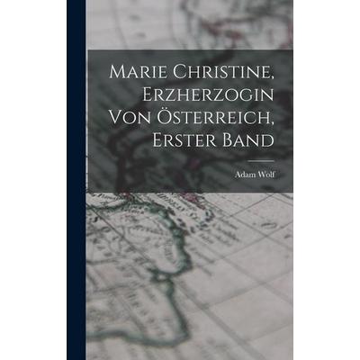Marie Christine, Erzherzogin von Österreich, Erster Band, Gebundene Ausgabe von Adam Wolf, Legare Street Press, 978-1-01-715613-3