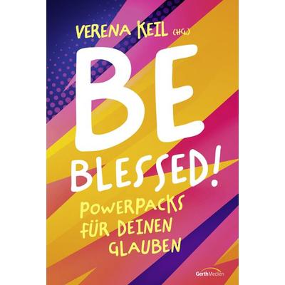 Be blessed!, Gebundene Ausgabe von , Gerth Medien, 978-3-9869506-7-5