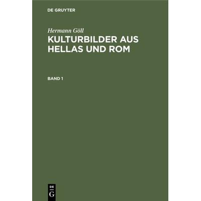 Kulturbilder aus Hellas und Rom. Band 1, Gebundene Ausgabe von Hermann Göll, De Gruyter, 978-3-11-234953-3