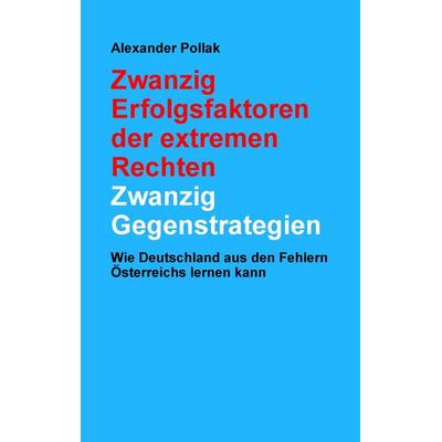 Zwanzig Erfolgsfaktoren der extremen Rechten: Zwanzig Gegenstrategien, Taschenbuch von Alexander Pollak, BoD – Books on Demand, 978-3-7448-1950-3