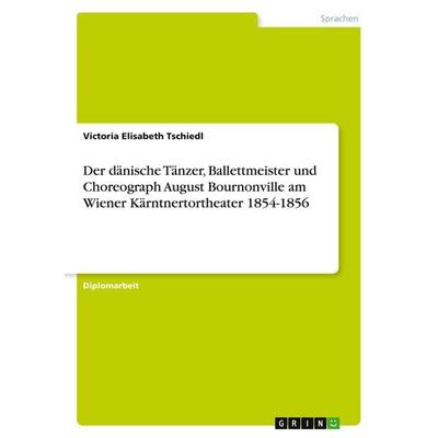 Der dänische Tänzer, Ballettmeister und Choreograph August Bournonville am Wiener Kärntnertortheater 1854-1856, Taschenbuch von Victoria Elisabeth