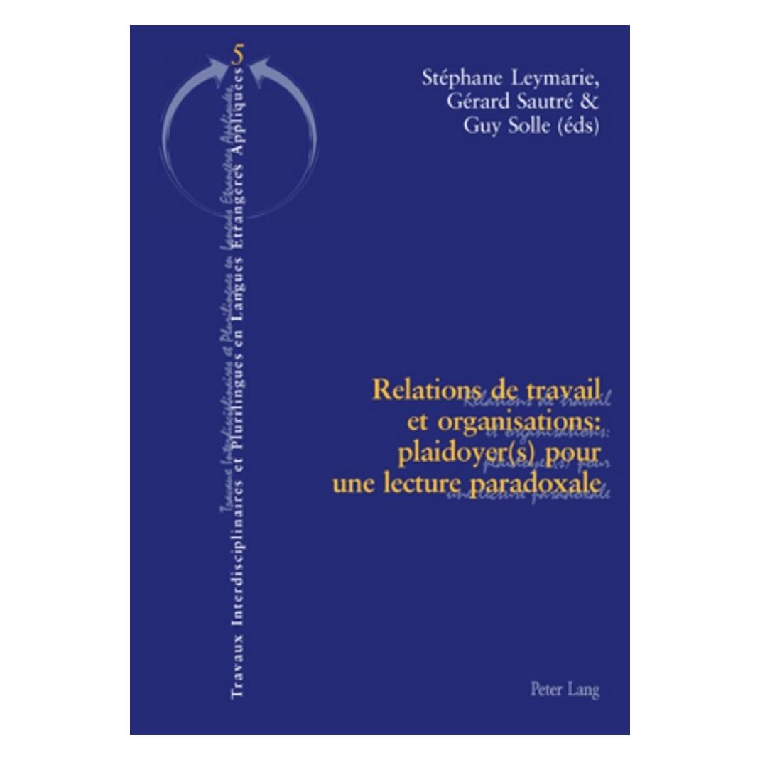 Peter Lang Relations de travail et organisations : plaidoyer(s) pour une lecture paradoxale (Französisch, Softcover, Gérard Sautré, Guy Solle, Stéphane Leymarie) (56023550)