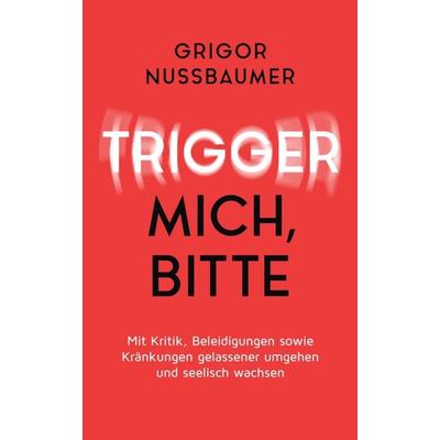 Trigger mich, bitte!, Gebundene Ausgabe von Grigor Nussbaumer, Tredition, 978-3-7497-6126-5