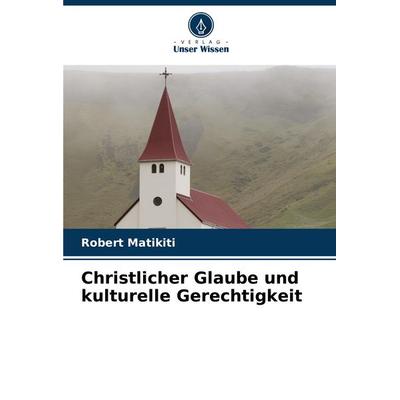 Christlicher Glaube und kulturelle Gerechtigkeit, Taschenbuch von Robert Matikiti, Verlag Unser Wissen, 978-620-7-80388-0